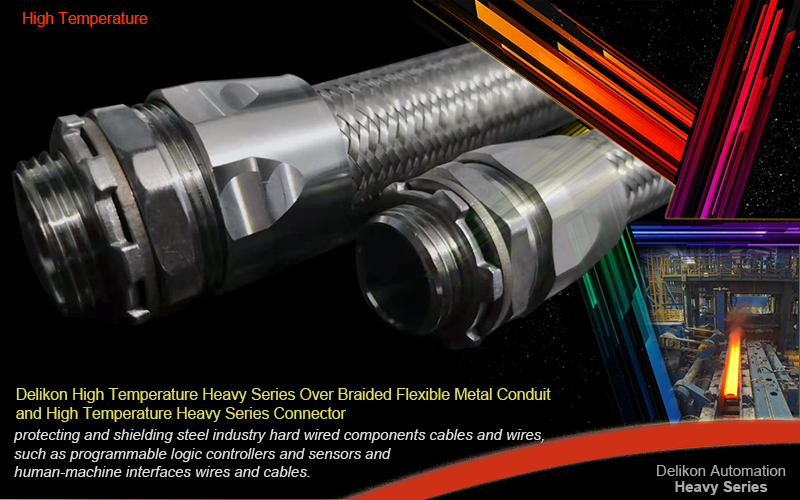 Delikon High Temperature EMI RFI Shielding Heavy Series Over Braided Flexible Conduit and HIGH TEMPERATURE 360 degrees EMI RFI Shield Termination Heavy Series Connector for reliable and stable iron and steel production plant operation